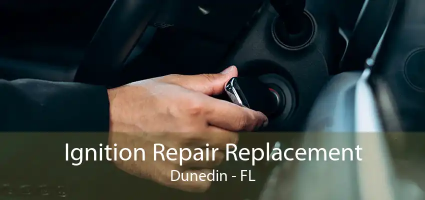 Ignition Repair Replacement Dunedin - FL