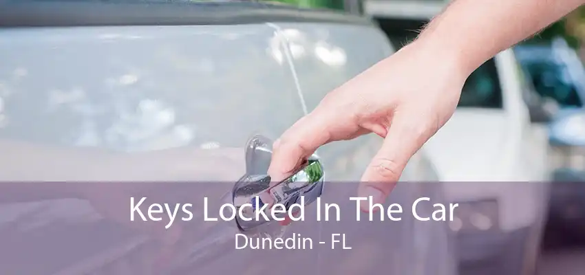 Keys Locked In The Car Dunedin - FL